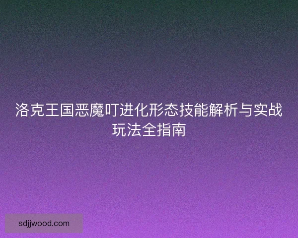 洛克王国恶魔叮进化形态技能解析与实战玩法全指南
