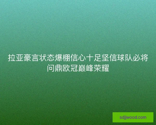 拉亚豪言状态爆棚信心十足坚信球队必将问鼎欧冠巅峰荣耀