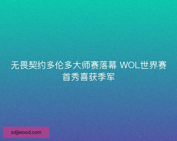 无畏契约多伦多大师赛落幕 WOL世界赛首秀喜获季军